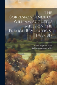 Correspondence of William Augustus Miles on the French Revolution, 1789-1817