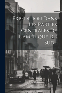 Expédition Dans Les Parties Centrales De L'amérique Du Sud...