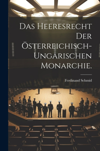 Das Heeresrecht der österreichisch-ungarischen Monarchie.