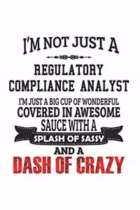 I'm Not Just A Regulatory Compliance Analyst I'm Just A Big Cup Of Wonderful Covered In Awesome Sauce With A Splash Of Sassy And A Dash Of Crazy