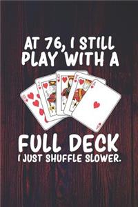 At 76 I Still Play With a Full Deck I Just Shuffle Slower