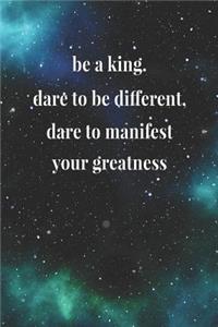 Be A King Dare To Be Different Dare To Manifest Your Greatness