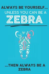 Always Be Your Self Unless You Can Be A Zebra Then Always Be A Zebra