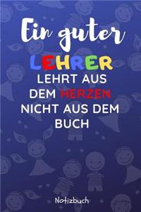 Ein Guter Lehrer Lehrt Aus Dem Herzen Nicht Aus Dem Buch Notizbuch: A5 Notizbuch blanko als Danke Geschenk für Lehrer und Lehrerin - Abschiedsgeschenk - Geburtstagsgeschenk - Planer - Terminplaner - Schule - Ferien