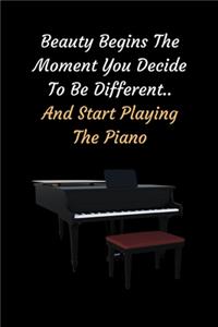 Beauty Begins The Moment You Decide To Be Different.. And Start Playing The Piano