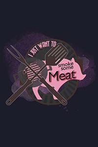 I Just Want To Smoke Some Meat: Blank Cookbook Journal to Write in Recipes and Notes to Create Your Own Family Favorite Collected Culinary Recipes and Meals