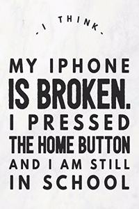 I Think My iPhone Is Broken. I Pressed The Home Button And I Am Still In School