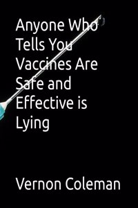 Anyone Who Tells You Vaccines Are Safe and Effective is Lying