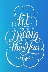Let Your Dreams Be Bigger Than Your Fears