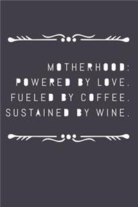 Motherhood Powered by Love Fueled by Coffee Sustained by Wine