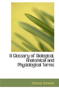 Glossary of Biological, Anatomical and Physiological Terms