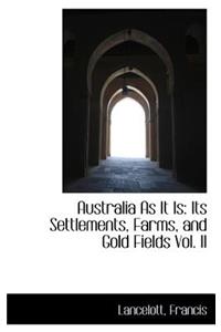 Australia as It Is: Its Settlements, Farms, and Gold Fields Vol. II