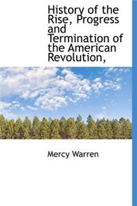 History of the Rise, Progress and Termination of the American Revolution,