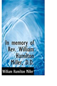 In Memory of REV. William Hamilton Miller, D.D.