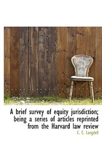 A Brief Survey of Equity Jurisdiction; Being a Series of Articles Reprinted from the Harvard Law REV