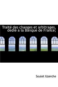 Trait Des Changes Et Arbitrages, Dedi a la Banque de France;