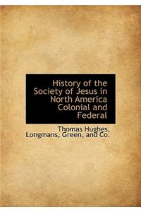 History of the Society of Jesus in North America Colonial and Federal