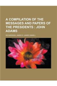 A Compilation of the Messages and Papers of the Presidents; John Adams