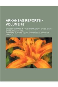 Arkansas Reports (Volume 78); Cases Determined in the Supreme Court of the State of Arkansas, at the