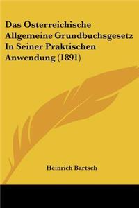 Das Osterreichische Allgemeine Grundbuchsgesetz In Seiner Praktischen Anwendung (1891)