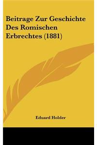 Beitrage Zur Geschichte Des Romischen Erbrechtes (1881)