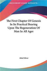 First Chapter Of Genesis In Its Practical Bearing Upon The Regeneration Of Man In All Ages