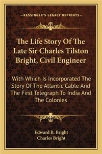 Life Story Of The Late Sir Charles Tilston Bright, Civil Engineer