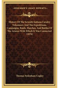 History Of The Seventh Indiana Cavalry Volunteers And The Expeditions, Campaigns, Raids, Marches, And Battles Of The Armies With Which It Was Connected (1876)