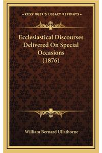 Ecclesiastical Discourses Delivered on Special Occasions (1876)