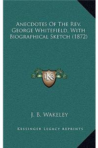 Anecdotes of the REV. George Whitefield, with Biographical Sketch (1872)