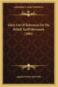 Select List Of References On The British Tariff Movement (1904)