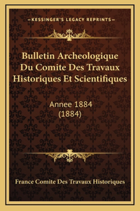 Bulletin Archeologique Du Comite Des Travaux Historiques Et Scientifiques: Annee 1884 (1884)