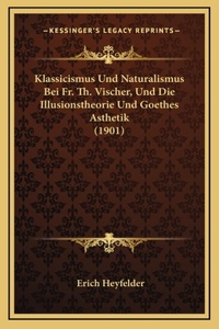 Klassicismus Und Naturalismus Bei Fr. Th. Vischer, Und Die Illusionstheorie Und Goethes Asthetik (1901)