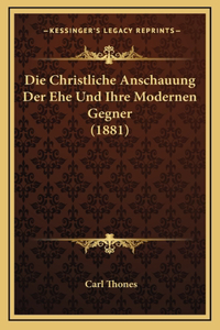 Die Christliche Anschauung Der Ehe Und Ihre Modernen Gegner (1881)