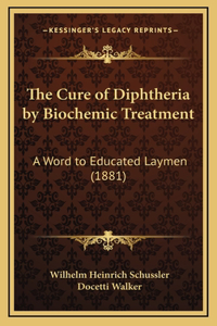 The Cure of Diphtheria by Biochemic Treatment