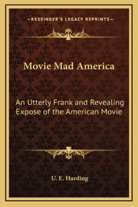 Movie Mad America: An Utterly Frank and Revealing Expose of the American Movie