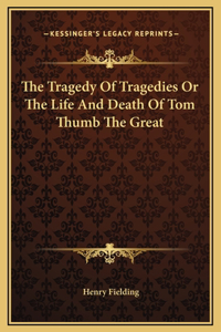 The Tragedy Of Tragedies Or The Life And Death Of Tom Thumb The Great
