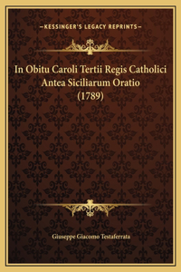 In Obitu Caroli Tertii Regis Catholici Antea Siciliarum Oratio (1789)