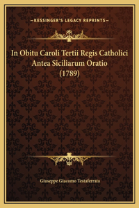 In Obitu Caroli Tertii Regis Catholici Antea Siciliarum Oratio (1789)