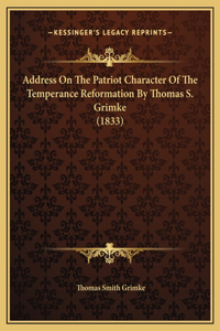 Address On The Patriot Character Of The Temperance Reformation By Thomas S. Grimke (1833)