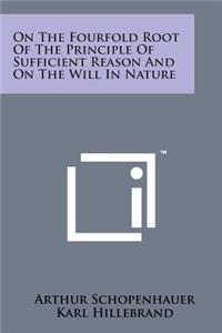 On the Fourfold Root of the Principle of Sufficient Reason and on the Will in Nature