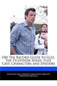 Off the Record Guide to Glee, the Television Series