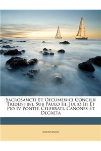 Sacrosancti Et Oecumenici Concilii Tridentini, Sub Paulo III, Julio III Et Pio IV Pontif. Celebrati, Canones Et Decreta