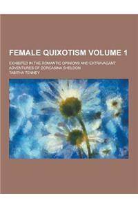 Female Quixotism; Exhibited in the Romantic Opinions and Extravagant Adventures of Dorcasina Sheldon Volume 1