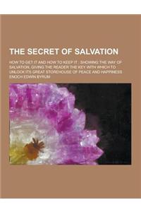 The Secret of Salvation; How to Get It and How to Keep It