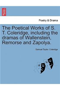 Poetical Works of S. T. Coleridge, Including the Dramas of Wallenstein, Remorse and Zapolya. Vol. I.