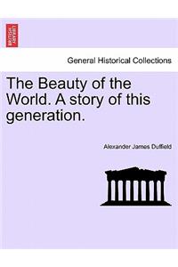 The Beauty of the World. a Story of This Generation.