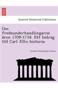 Om Fredsunderhandlingarne a Ren 1709-1718. Ett Bidrag Till Carl XII