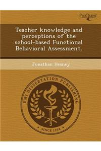 Teacher Knowledge and Perceptions of the School-Based Functional Behavioral Assessment