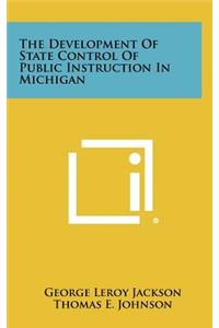The Development of State Control of Public Instruction in Michigan